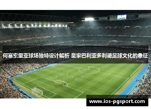 何塞索里亚球场独特设计解析 皇家巴利亚多利德足球文化的象征
