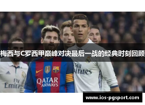 梅西与C罗西甲巅峰对决最后一战的经典时刻回顾