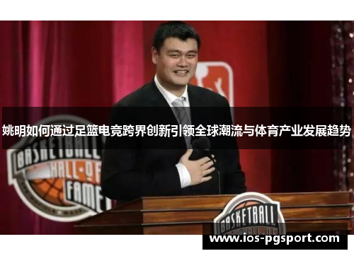 姚明如何通过足篮电竞跨界创新引领全球潮流与体育产业发展趋势