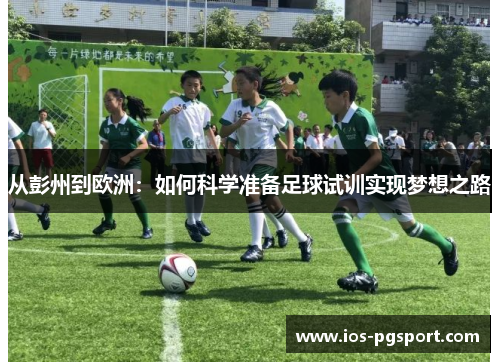 从彭州到欧洲：如何科学准备足球试训实现梦想之路