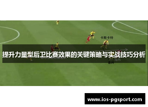提升力量型后卫比赛效果的关键策略与实战技巧分析