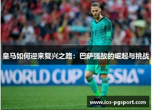 皇马如何迎来复兴之路：巴萨强敌的崛起与挑战