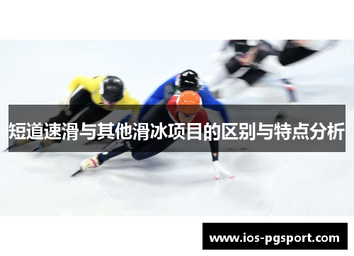 短道速滑与其他滑冰项目的区别与特点分析