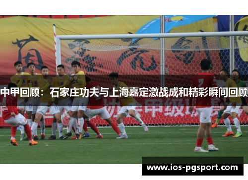 中甲回顾：石家庄功夫与上海嘉定激战成和精彩瞬间回顾