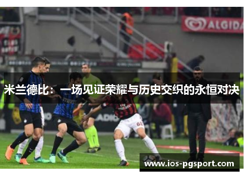 米兰德比：一场见证荣耀与历史交织的永恒对决