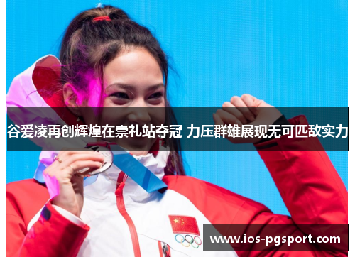 谷爱凌再创辉煌在崇礼站夺冠 力压群雄展现无可匹敌实力 谷爱凌再创辉煌在崇礼站夺冠 力压群雄展现无可匹敌实力
