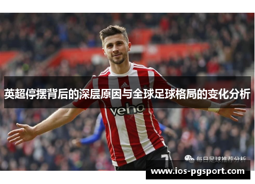 英超停摆背后的深层原因与全球足球格局的变化分析 英超停摆背后的深层原因与全球足球格局的变化分析