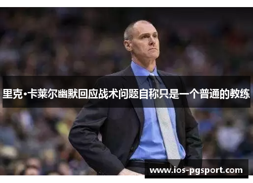 里克·卡莱尔幽默回应战术问题自称只是一个普通的教练