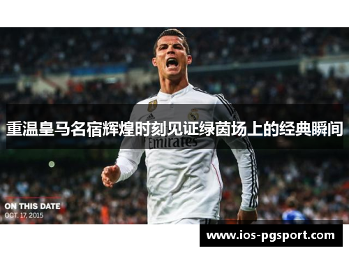 重温皇马名宿辉煌时刻见证绿茵场上的经典瞬间 重温皇马名宿辉煌时刻见证绿茵场上的经典瞬间