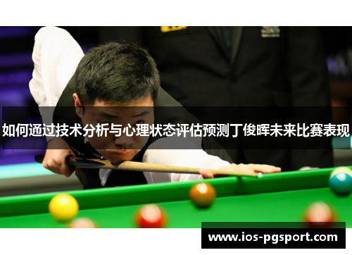 如何通过技术分析与心理状态评估预测丁俊晖未来比赛表现